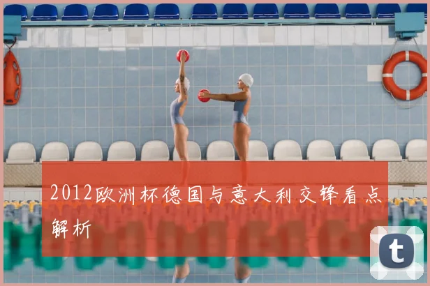 2012欧洲杯德国与意大利交锋看点解析