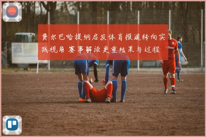 费尔巴哈提纲启发体育报道转向实践视角 赛事解读更重结果与过程