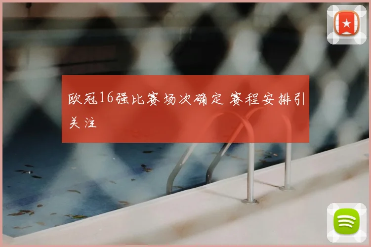 欧冠16强比赛场次确定 赛程安排引关注