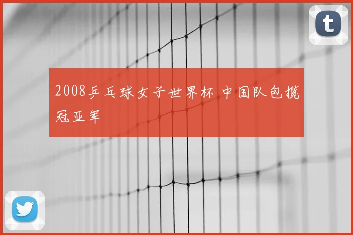 2008乒乓球女子世界杯 中国队包揽冠亚军