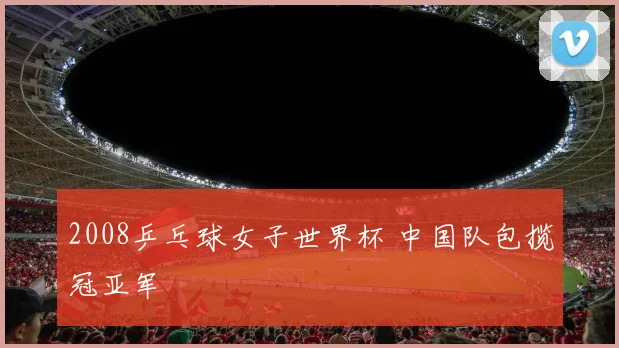 2008乒乓球女子世界杯 中国队包揽冠亚军