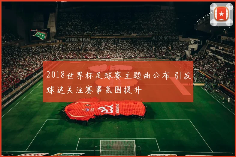 2018世界杯足球赛主题曲公布 引发球迷关注赛事氛围提升