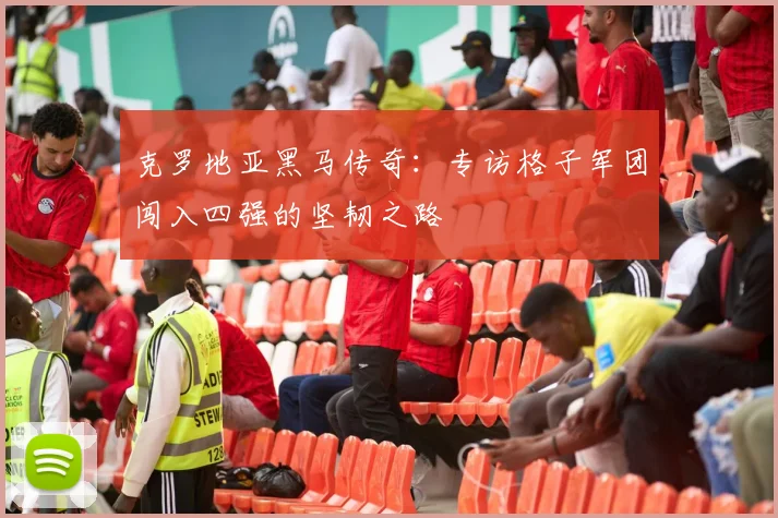 克罗地亚黑马传奇：专访格子军团闯入四强的坚韧之路
