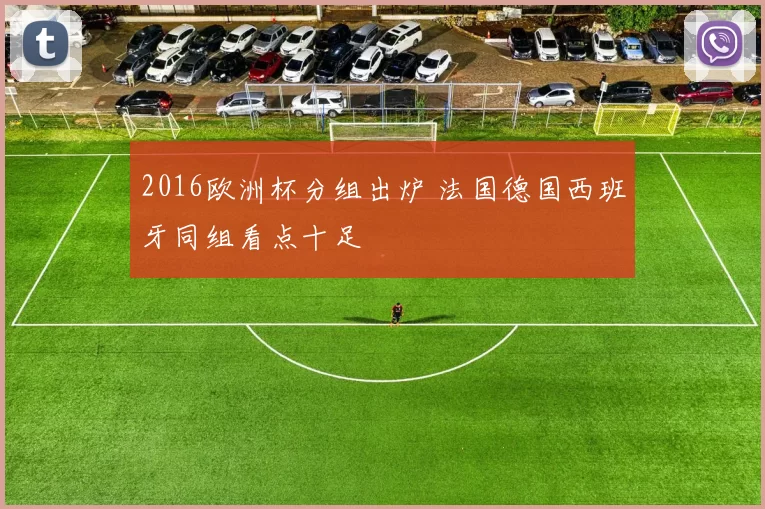2016欧洲杯分组出炉 法国德国西班牙同组看点十足
