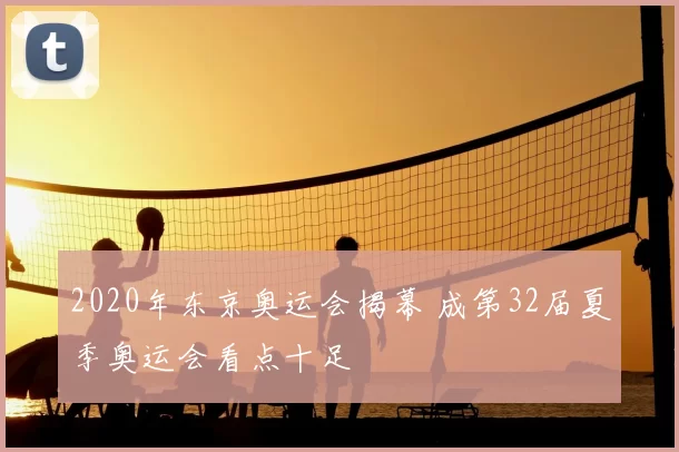 2020年东京奥运会揭幕 成第32届夏季奥运会看点十足