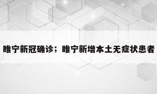 睢宁新冠确诊；睢宁新增本土无症状患者