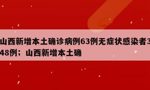 山西新增本土确诊病例63例无症状感染者348例；山西新增本土确