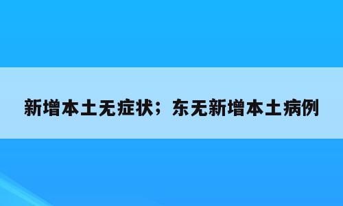 新增本土无症状；东无新增本土病例