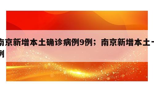 南京新增本土确诊病例9例；南京新增本土一例