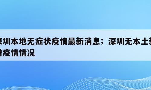 深圳本地无症状疫情最新消息；深圳无本土新增疫情情况