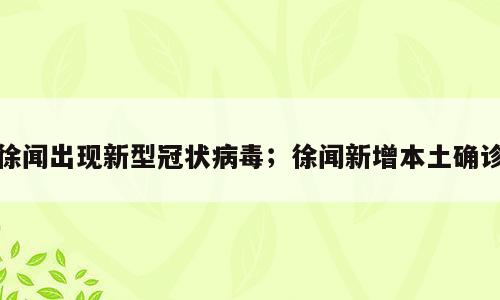 徐闻出现新型冠状病毒；徐闻新增本土确诊