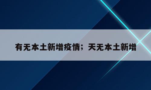 有无本土新增疫情；天无本土新增