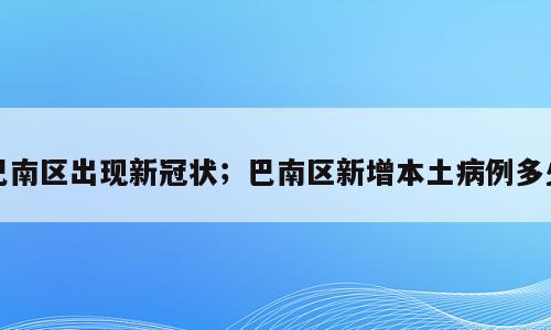 巴南区出现新冠状；巴南区新增本土病例多少