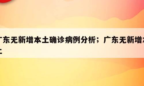广东无新增本土确诊病例分析；广东无新增本土