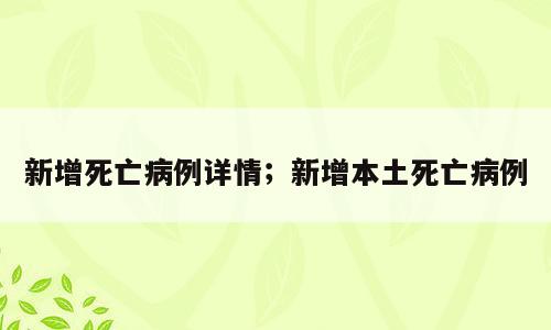 新增死亡病例详情；新增本土死亡病例