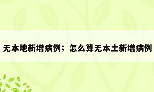 无本地新增病例；怎么算无本土新增病例