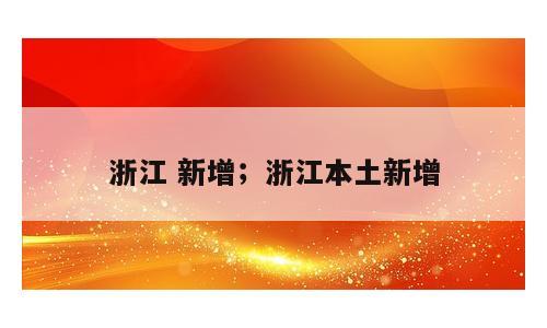 浙江 新增；浙江本土新增
