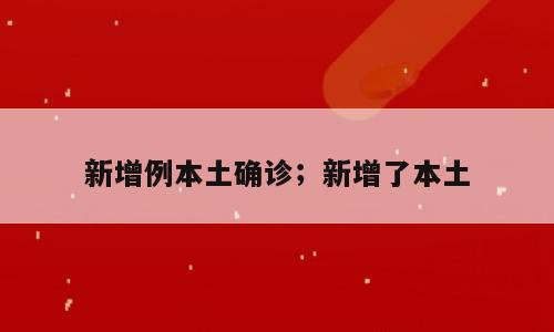 新增例本土确诊；新增了本土