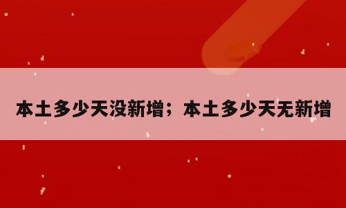本土多少天没新增；本土多少天无新增