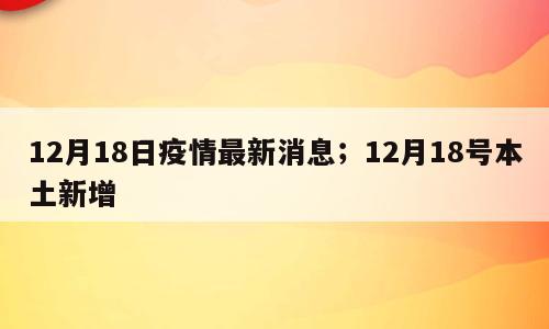 12月18日疫情最新消息；12月18号本土新增