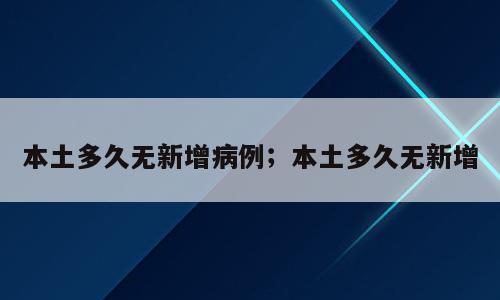 本土多久无新增病例；本土多久无新增