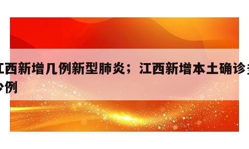 江西新增几例新型肺炎；江西新增本土确诊多少例