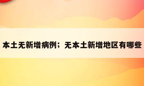 本土无新增病例；无本土新增地区有哪些