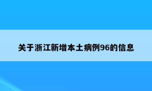 关于浙江新增本土病例96的信息