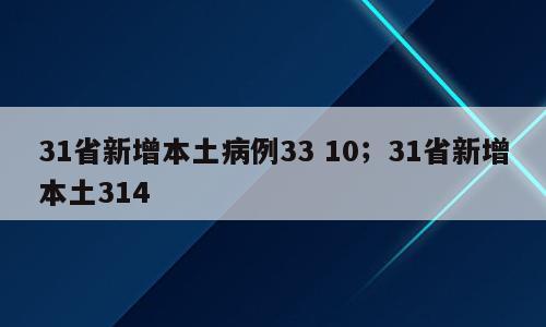 31省新增本土病例33 10；31省新增本土314