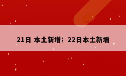 21日 本土新增；22日本土新增