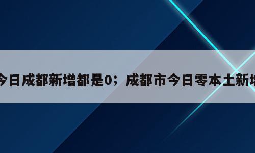 今日成都新增都是0；成都市今日零本土新增