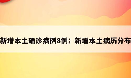 新增本土确诊病例8例；新增本土病历分布