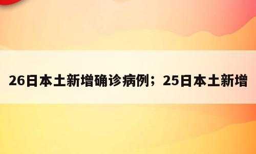 26日本土新增确诊病例；25日本土新增
