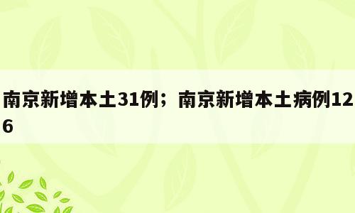 南京新增本土31例；南京新增本土病例126