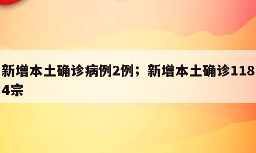 新增本土确诊病例2例；新增本土确诊1184宗