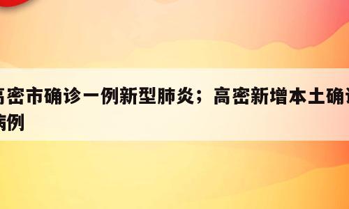高密市确诊一例新型肺炎；高密新增本土确诊病例