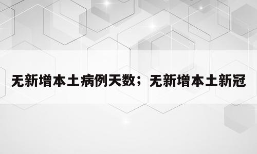 无新增本土病例天数；无新增本土新冠