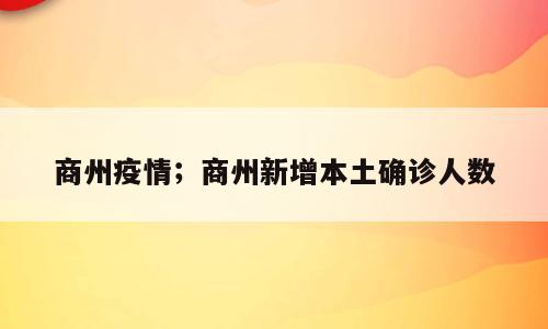 商州疫情；商州新增本土确诊人数