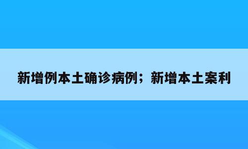 新增例本土确诊病例；新增本土案利