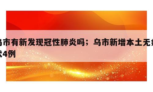 乌市有新发现冠性肺炎吗；乌市新增本土无症状4例