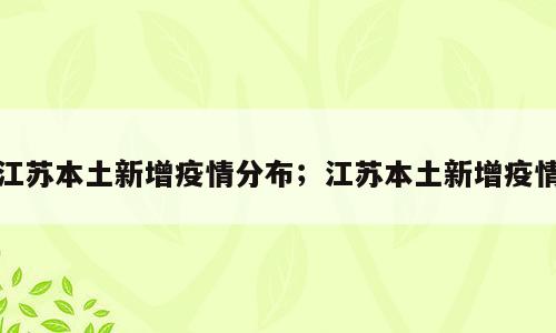 江苏本土新增疫情分布；江苏本土新增疫情