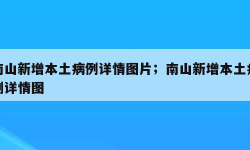 南山新增本土病例详情图片；南山新增本土病例详情图
