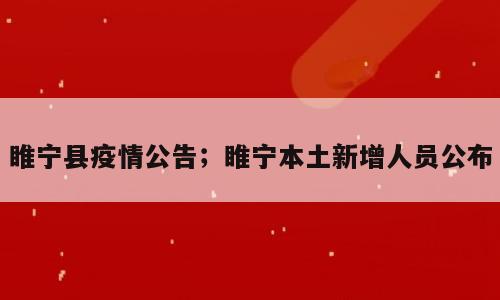 睢宁县疫情公告；睢宁本土新增人员公布