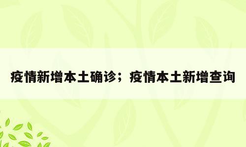 疫情新增本土确诊；疫情本土新增查询