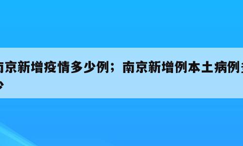 南京新增疫情多少例；南京新增例本土病例多少