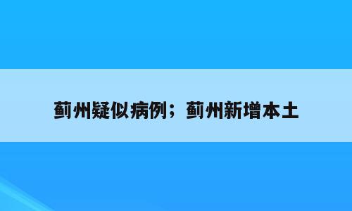 蓟州疑似病例；蓟州新增本土