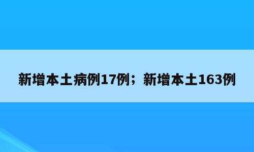 新增本土病例17例；新增本土163例