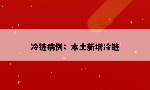 冷链病例；本土新增冷链