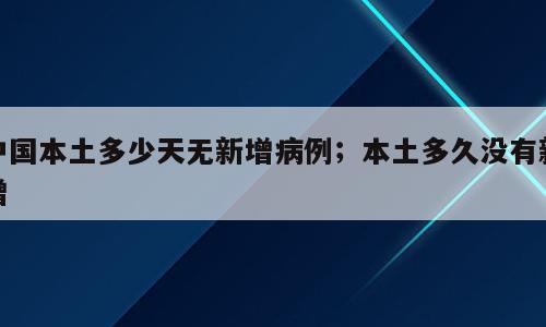 中国本土多少天无新增病例；本土多久没有新增