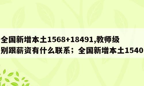 全国新增本土1568+18491,教师级别跟薪资有什么联系；全国新增本土1540